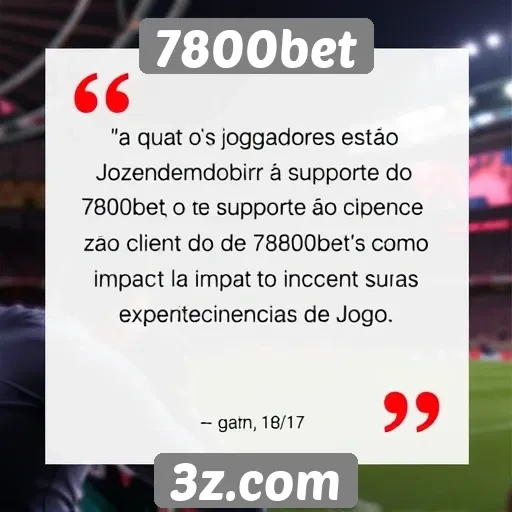 Feedback dos jogadores sobre o suporte ao cliente do 7800bet